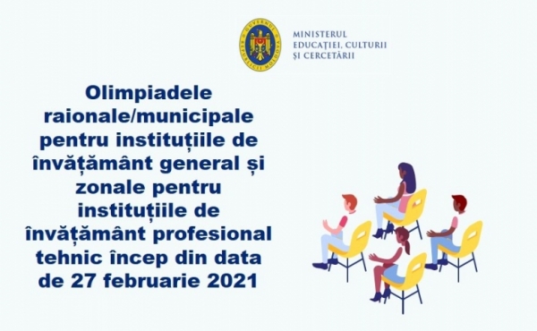 Olimpiadele raionale/municipale pentru instituțiile de învățământ general și zonale pentru instituțiile de învățământ profesional tehnic încep din data de 27 februarie 2021